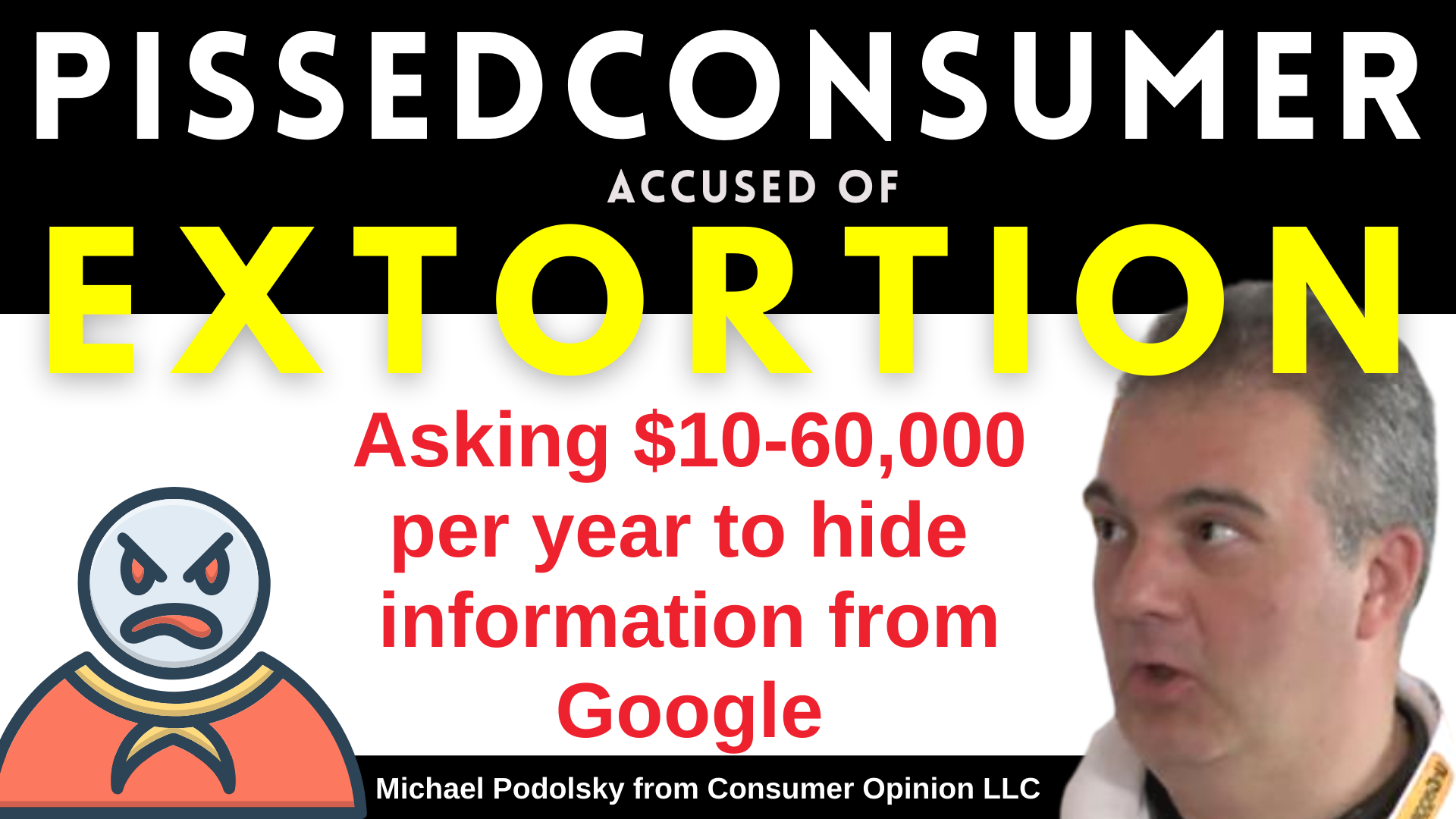 PISSEDCONSUMER Asking $10-60,000 per year to hide information from Google accused of EXTORTION of small businesses by Michael Podolsky from consumer Opinion